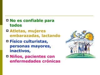 No es confiable para todos Atletas, mujeres embarazadas, lactando Físico culturistas, personas mayores, inactivos,  Niños, pacientes con enfermedades crónicas 