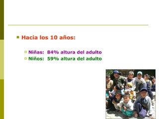 Hacia los 10 años:   Niñas:  84% altura del adulto Niños:  59% altura del adulto 