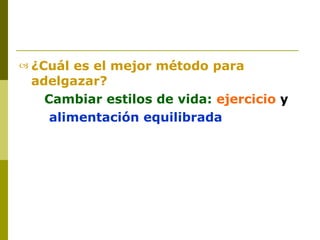 ¿Cuál es el mejor método para adelgazar?   Cambiar estilos de vida:   ejercicio   y alimentación equilibrada 