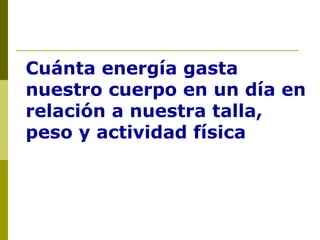 Cuánta energía gasta nuestro cuerpo en un día en relación a nuestra talla, peso y actividad física 