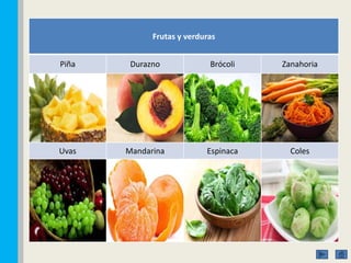 Frutas y verduras
Piña Durazno Brócoli Zanahoria
Uvas Mandarina Espinaca Coles
 