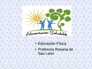 ● Educación Física
● Profesora Rosana de
San León
 