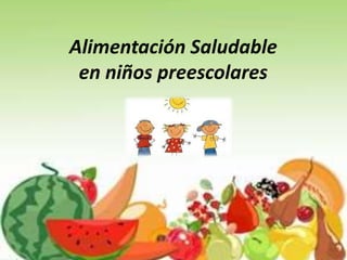 Alimentación Saludable
en niños preescolares
 