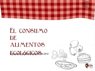 El consumo
de
alimentos
ecológicos
Valdepeñas de Jaén, 23 Noviembre 2012
 