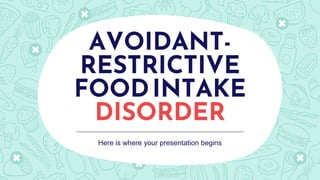 AVOIDANT-
RESTRICTIVE
FOODINTAKE
DISORDER
Here is where your presentation begins
 