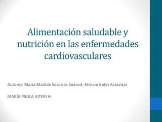 Alimentación saludable y
nutrición en las enfermedades
cardiovasculares
Autores: María Matilde Socarrás SuárezI; Miriam Bolet AstovizaI
MARÍA PAULA VITERI H
 
