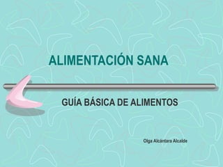 ALIMENTACIÓN SANA   GUÍA BÁSICA DE ALIMENTOS Olga Alcántara Alcalde 