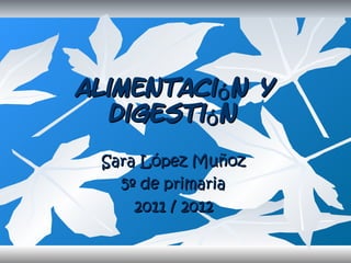 Alimentación y digestión   Sara López Muñoz  5º de primaria  2011 / 2012   