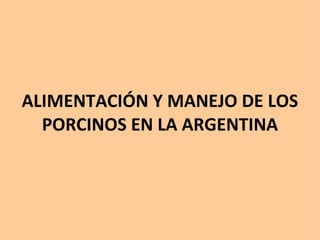 ALIMENTACIÓN Y MANEJO DE LOS PORCINOS EN LA ARGENTINA 