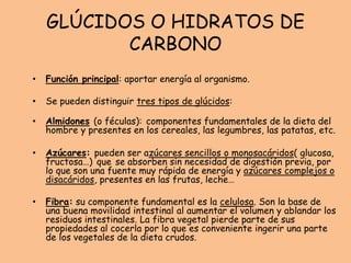 GLÚCIDOS O HIDRATOS DE
CARBONO
• Función principal: aportar energía al organismo.
• Se pueden distinguir tres tipos de glú...