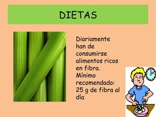 DIETAS Diariamente han de consumirse alimentos ricos en fibra.  Mínimo recomendado: 25 g de fibra al día 