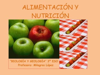 ALIMENTACIÓN Y NUTRICIÓN “ BIOLOGÍA Y GEOLOGÍA” 3º ESO  Profesora: Milagros López 