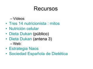 Recursos  <ul><ul><li>Vídeos </li></ul></ul><ul><li>Tres 14 nutricionista : mitos </li></ul><ul><li>Nutrición celular </li...