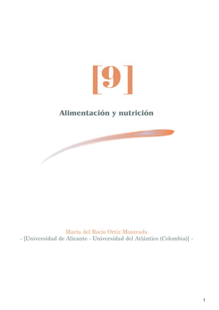 1
Alimentación y nutrición
María del Rocío Ortiz Montcada
- [Universidad de Alicante - Universidad del Atlántico (Colombia)] -
[9]
modulo_09.qxp 22/03/2007 22:24 PÆgina 1
 