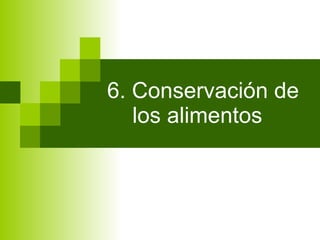 6. Conservación de los alimentos 