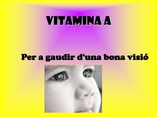 Vitamina a

Per a gaudir d'una bona visió
 
