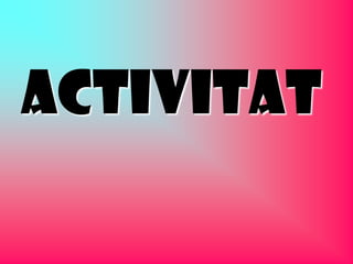 ACTIVITAT
 