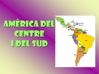 AMÈRICA DEL
  CENTRE
 I DEL SUD
 