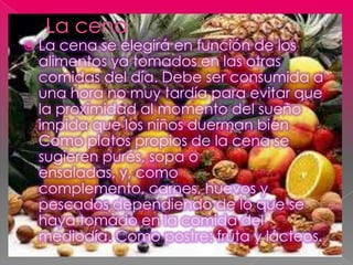    La cena se elegirá en función de los
    alimentos ya tomados en las otras
    comidas del día. Debe ser consumida a
 ...