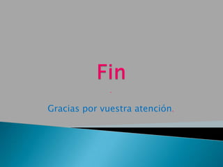 .


Gracias por vuestra atención.
 