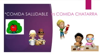 *COMIDA SALUDABLE VS COMIDA CHATARRA