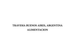 TRAVESIA BUENOS AIRES, ARGENTINA 
ALIMENTACION 
 