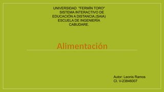 UNIVERSIDAD "FERMÍN TORO"
SISTEMA INTERACTIVO DE
EDUCACIÓN A DISTANCIA.(SAIA)
ESCUELA DE INGENIERÍA
CABUDARE.
Autor: Leonis Ramos
CI. V-23846007
 