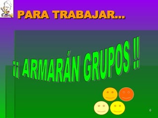 PARA TRABAJAR... ¡¡ ARMARÁN GRUPOS !! 