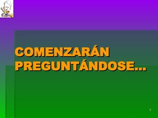 COMENZARÁN PREGUNTÁNDOSE... 