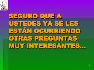 SEGURO QUE A USTEDES YA SE LES ESTÁN OCURRIENDO OTRAS PREGUNTAS MUY INTERESANTES... 