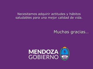 Muchas gracias…
Muchas gracias…
Necesitamos adquirir actitudes y hábitos
Necesitamos adquirir actitudes y hábitos
saludables para una mejor calidad de vida.
saludables para una mejor calidad de vida.
 