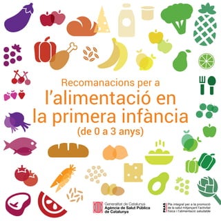 1
Recomanacions per a
l’alimentació en
la primera infància
(de 0 a 3 anys)
 