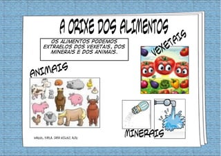 Os alimentos podemos 
extraelos dos vexetais, dos 
minerais e dos animais. 
MANUEL, KARLA, SARA MÍGUEZ, ALÉN 
 