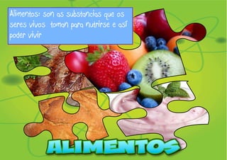 Alimentos: son as substancias que os 
seres vivos toman para nutrirse e así 
poder vivir 
 