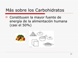 Más sobre los Carbohidratos Constituyen la mayor fuente de energía de la alimentación humana (casi el 50%) 