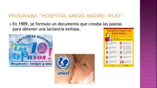  En 1989, se formulo un documento que creaba las pautas
para obtener una lactancia exitosa.
 