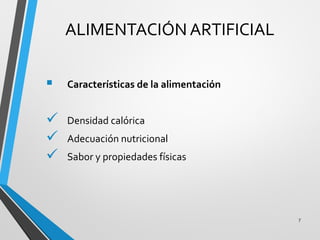 ALIMENTACIÓN ARTIFICIAL
 Características de la alimentación
 Densidad calórica
 Adecuación nutricional
 Sabor y propiedades físicas
7
 