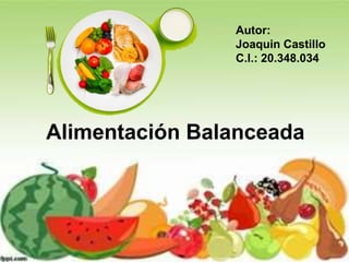 Alimentación Balanceada
Autor:
Joaquin Castillo
C.I.: 20.348.034
 