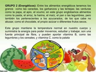 GRUPO 2 (Energéticos): Entre los alimentos energéticos tenemos los
granos como las caraotas, los garbanzos y las lentejas;...