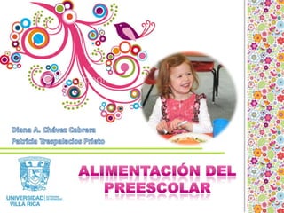 ALIMENTACIÓN DEL PREESCOLAR Diana A. Chávez Cabrera Patricia Trespalacios Prieto 