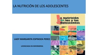 LA NUTRICIÓN DE LOS ADOLESCENTES
LADY MARGARITA ESPINOZA PEREZ
LICENCIADA EN ENFERMERIA
 