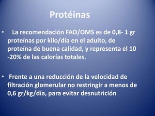 Protéinas
• La recomendación FAO/OMS es de 0,8- 1 gr
proteínas por kilo/día en el adulto, de
proteína de buena calidad, y ...