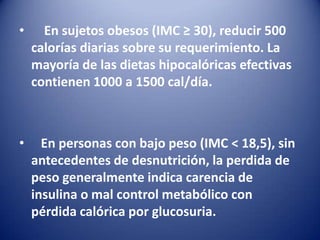 • En sujetos obesos (IMC ≥ 30), reducir 500
calorías diarias sobre su requerimiento. La
mayoría de las dietas hipocalórica...