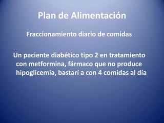 Plan de Alimentación
Fraccionamiento diario de comidas
Un paciente diabético tipo 2 en tratamiento
con metformina, fármaco...