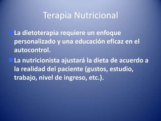 Terapia Nutricional
La dietoterapia requiere un enfoque
personalizado y una educación eficaz en el
autocontrol.
La nutri...