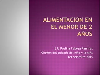 E.U Paulina Cabeza Ramírez
Gestión del cuidado del niño y la niña
1er semestre 2015
 