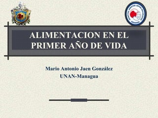 ALIMENTACION EN EL
PRIMER AÑO DE VIDA
Mario Antonio Jaen González
UNAN-Managua
 