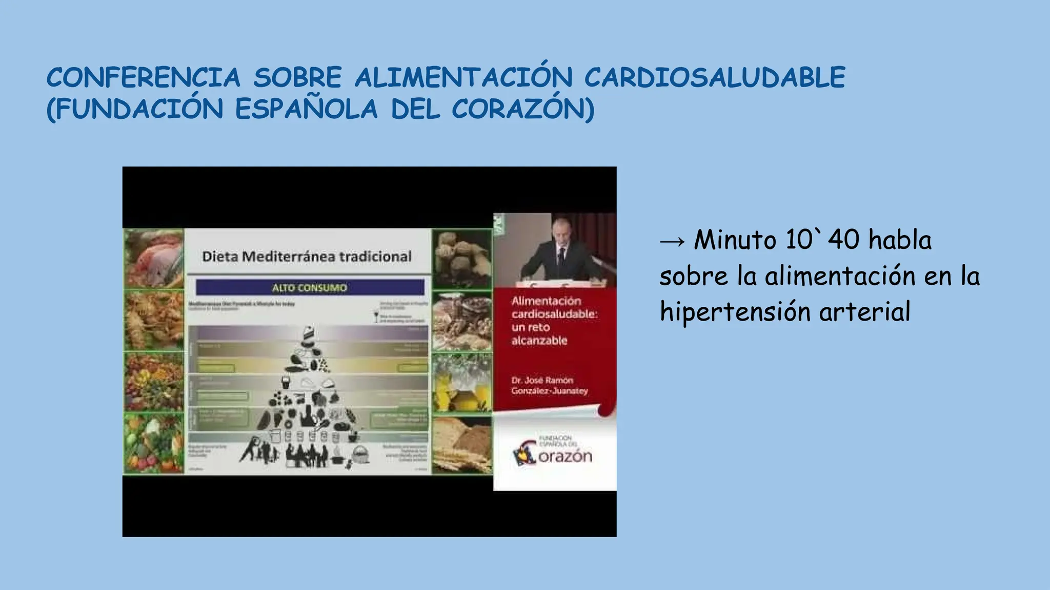 CONFERENCIA SOBRE ALIMENTACIÓN CARDIOSALUDABLE
(FUNDACIÓN ESPAÑOLA DEL CORAZÓN)
→ Minuto 10`40 habla
sobre la alimentación en la
hipertensión arterial
 
