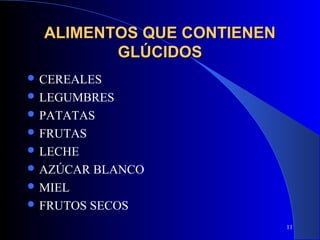 ALIMENTOS QUE CONTIENEN
         GLÚCIDOS
 CEREALES
 LEGUMBRES
 PATATAS
 FRUTAS
 LECHE
 AZÚCAR   BLANCO
 MIEL
 FRUTOS   SECOS
                            11
 