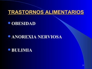 TRASTORNOS ALIMENTARIOS

OBESIDAD


ANOREXIA   NERVIOSA

BULIMIA



                       31
 